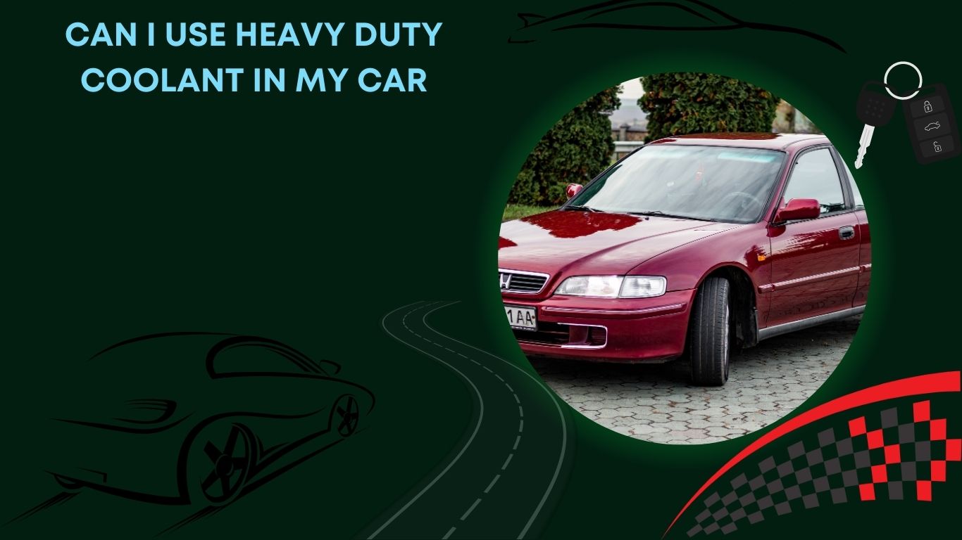 Can I Use Heavy Duty Coolant in My Car? Discover the Ultimate Solution! Auto Passionate